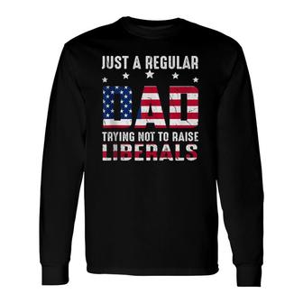 Vintage Just A Regular Dad Trying Not To Raise Liberals Long Sleeve T-Shirt - Seseable
