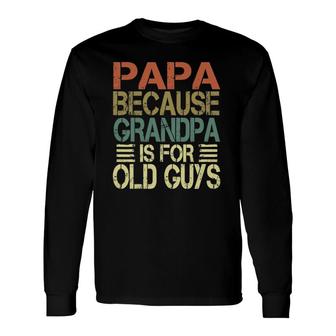 Vintage Retro Dad Papa Because Grandpa Is For Old Guys Long Sleeve T-Shirt - Seseable