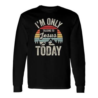 Vintage Retro Im Only Talking To Jesus Today Long Sleeve T-Shirt T-Shirt | Mazezy