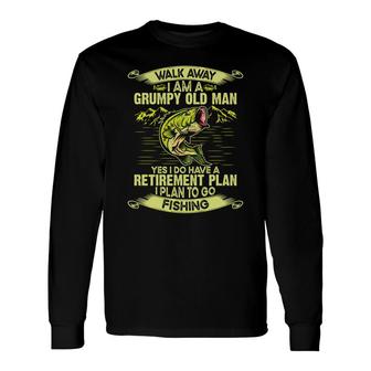 Walk Away I Am A Grumpy Old Man Yes I Do Have A Retirement Plan To Go Fishing Long Sleeve T-Shirt - Seseable