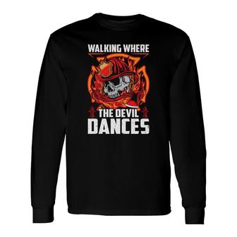 Walking Where The Devil Dances Firefighter Jobs Long Sleeve T-Shirt - Seseable