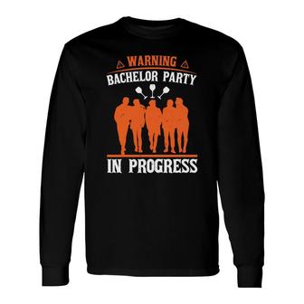Warning Bachelor Party In Progress Groom Bachelor Party Long Sleeve T-Shirt - Seseable