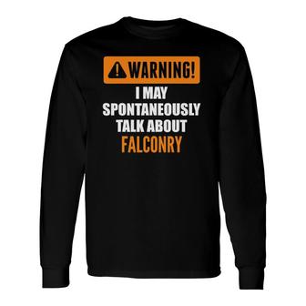 Warning I May Spontaneously Talk About Falconry Long Sleeve T-Shirt - Seseable
