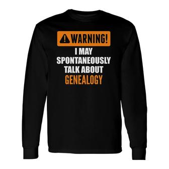 Warning I May Spontaneously Talk About Genealogy Long Sleeve T-Shirt - Seseable