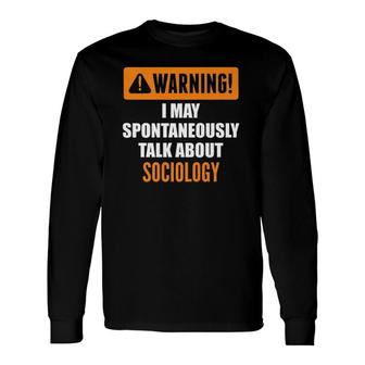 Warning I May Spontaneously Talk About Sociology Long Sleeve T-Shirt - Seseable