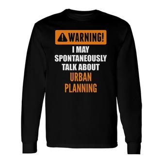 Warning I May Spontaneously Talk About Urban Planning Long Sleeve T-Shirt - Seseable