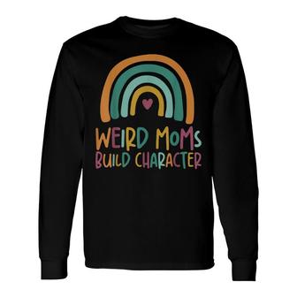 Weird Moms Build Character Rainbow Long Sleeve T-Shirt | Seseable CA