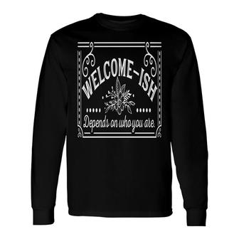 Welcome-Ish Depends On Who You Are White Color Sarcastic Color Long Sleeve T-Shirt - Seseable