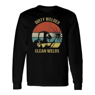 Welder I Dirty Welder Clean Welds Long Sleeve T-Shirt T-Shirt | Mazezy