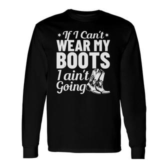 Western Clothing If I Cant Wear My Boots I Aint Going Long Sleeve T-Shirt | Mazezy