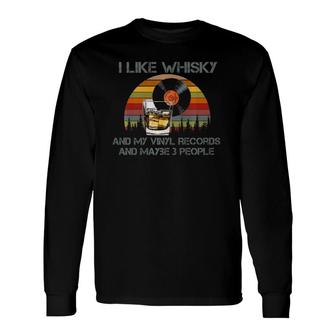 I Like Whisky And My Vinyl Records And Maybe 3 People Long Sleeve T-Shirt - Seseable
