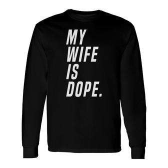 Men My Wife Is Dope Marriage Valentines Day Long Sleeve T-Shirt - Monsterry DE