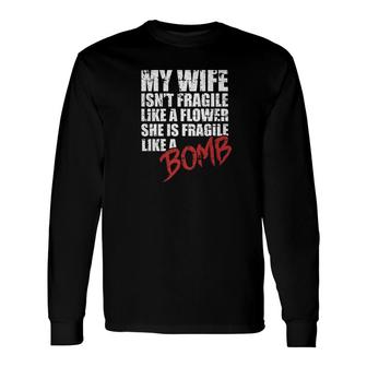 My Wife Is Fragile Like A Bomb Husband Couple Love Long Sleeve T-Shirt - Monsterry