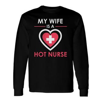 My Wife Is A Hot Nurse Proud Husband Long Sleeve T-Shirt - Seseable
