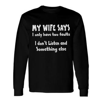 My Wife Says I Only Have Two Faults Trend Quotes Long Sleeve T-Shirt - Seseable