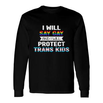 I Will Say Gay And I Will Protect Trans Lgbtq Pride Long Sleeve T-Shirt - Seseable