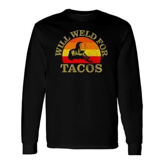 Will Weld For Tacos Welding Welders Apparel Long Sleeve T-Shirt T-Shirt | Mazezy