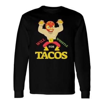 Will Wrestle For Tacomexican Wrestler Cinco De Mayo Long Sleeve T-Shirt - Seseable