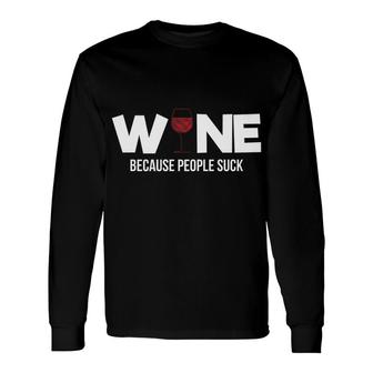 Wine Because People Suck Sassy Alcohol Drinking Long Sleeve T-Shirt - Monsterry UK