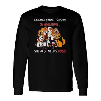 A Woman Cannot Survive On Wine Alone She Also Needs A Dog Long Sleeve T-Shirt - Seseable
