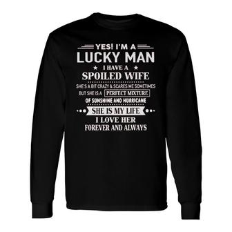 Yes Im A Lucky Man I Have A Spoiled Wife Perfect Mixture I Love Her Forever And Always Long Sleeve T-Shirt - Seseable