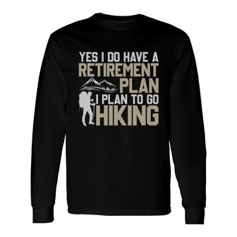 Yes I Do Have A Retirement Plan I Plan To Go Hiking Explore Travel Lover Long Sleeve T-Shirt - Seseable