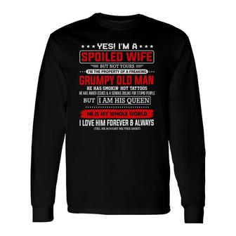 Yes Im A Spoiled Wife Of A Freaking Grumpy Old Man Husband Long Sleeve T-Shirt - Seseable