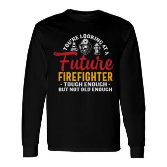 Youre Looking At A Future Firefighter Touch Enough Long Sleeve T-Shirt - Seseable