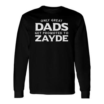 Zayde Only Great Dads Get Promoted To Zayde Long Sleeve T-Shirt - Seseable