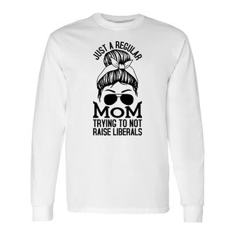 Just A Regular Mom Trying To Not Raise Liberals Black Graphic Unisex Long Sleeve