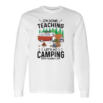 5Th Grade Teacher Life Im Done Teaching Lets Go Camping Long Sleeve T-Shirt - Seseable