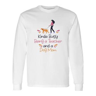 Are Animal Trainers Who Kinda Busy Being A Teacher And A Dog Mom Long Sleeve T-Shirt - Seseable