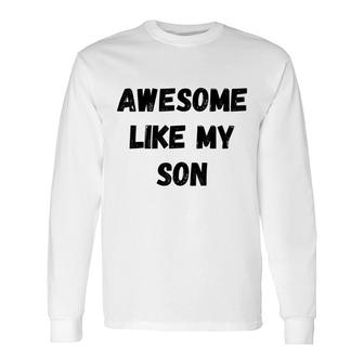 Awesome Like My Son Fathers Day Long Sleeve T-Shirt - Seseable