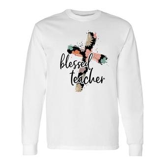 Blessed Teacher Cross Flower Idea For Teacher Long Sleeve T-Shirt - Seseable