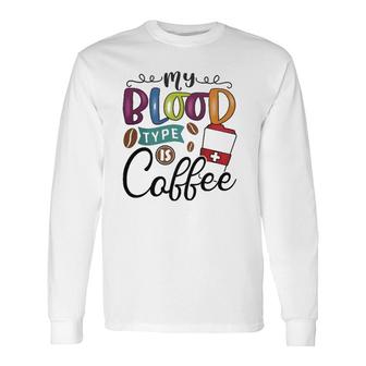 My Blood Type Is Coffee 2 Coffee Classic Long Sleeve T-Shirt - Thegiftio UK