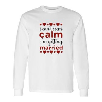 I Cant Seem Calm I Am Getting Married Red Heart Long Sleeve T-Shirt - Seseable