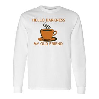 Coffee Hello Darkness My Old Friend Long Sleeve T-Shirt T-Shirt | Mazezy