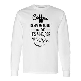 Coffee Keeps Me Going Until Wine Alcohol Tees Long Sleeve T-Shirt - Monsterry UK