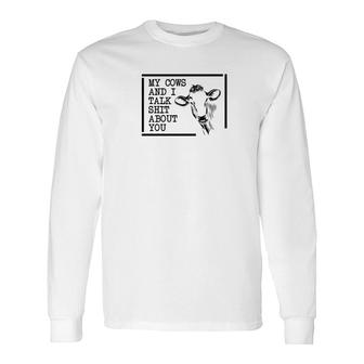My Cows And I Talk Shit About You Fun For Farmers Long Sleeve T-Shirt - Monsterry AU