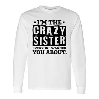 Im The Crazy Sister Everyone Warned You About Sister Love Long Sleeve T-Shirt - Seseable