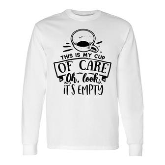 This Is My Cup Of Care Oh Look Its Empty Sarcastic Quote Black Color Long Sleeve T-Shirt - Seseable
