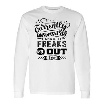 Currently Unsupervised I Know It Freaks Me Out Too Sarcastic Quote Black Color Long Sleeve T-Shirt - Seseable