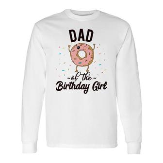 Dad Of The Birthday Girl Donut Party Theme Donut Long Sleeve T-Shirt - Seseable