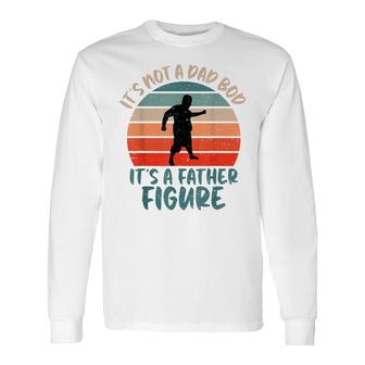 Dad Bod Fathers Day Its Not A Dad Bod Its Father Figure Long Sleeve T-Shirt - Seseable