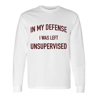 In My Defence I Was Left Unsupervised 2022 Trend Long Sleeve T-Shirt - Seseable