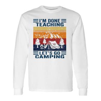 Im Done Teaching Lets Go Camping Retro Teacher Camping Long Sleeve T-Shirt - Seseable