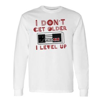 I Dont Get Older I Level Up Video Gamer Long Sleeve T-Shirt T-Shirt | Mazezy