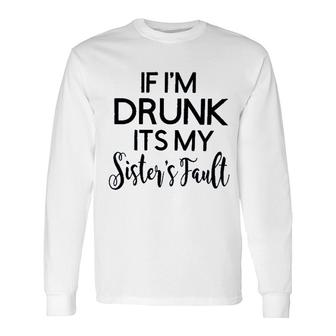If Im Drunk Sister Fault 2022 Trend Long Sleeve T-Shirt - Seseable