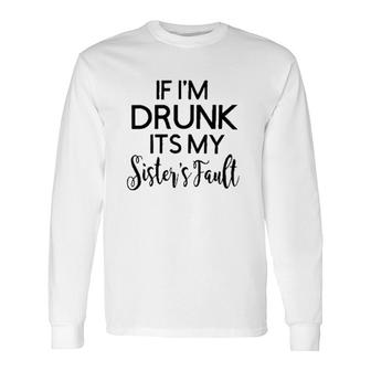 Graphic If Im Drunk Sister Fault Letters Long Sleeve T-Shirt - Seseable