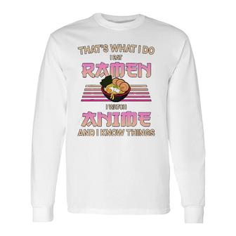 I Eat Ramen I Watch Anime And I Know Things Long Sleeve T-Shirt - Thegiftio